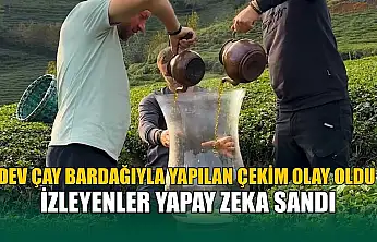 Rize'de dev çay bardağıyla yapılan çekim olay oldu: İzleyenler yapay zeka sandı