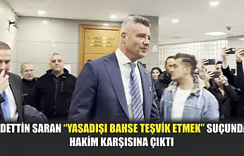 Sadettin Saran 'yasadışı bahse teşvik etmek' suçundan hakim karşısına çıktı