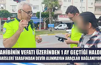 Sahibinin vefatı üzerinden 1 ay geçtiği halde varisleri tarafından devir alınmayan araçlar bağlanıyor