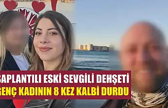 Saplantılı eski sevgili dehşeti: Genç kadının 8 kez kalbi durdu