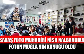 Savaş foto muhabiri Nish Nalbandian, Foton Muğla'nın konuğu oldu