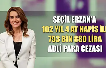 Seçil Erzan'a 102 yıl 4 ay hapis ile 753 bin 880 lira adli para cezası