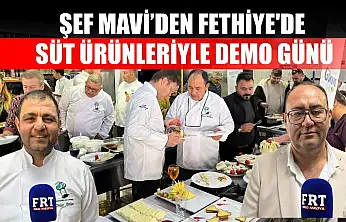 Şef Mavi'den Fethiye'de süt ürünleriyle demo günü