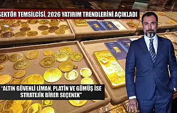Sektör temsilcisi, 2026 yatırım trendlerini açıkladı: 'Altın güvenli liman, platin ve gümüş ise stratejik birer seçenek'