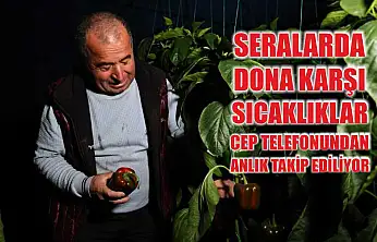 Seralarda dona karşı sıcaklıklar cep telefonundan anlık takip ediliyor