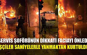 Servis şoförünün dikkati faciayı önledi, işçiler saniyelerle yanmaktan kurtuldu
