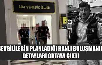 Sevgililerin planladığı kanlı buluşmanın detayları ortaya çıktı