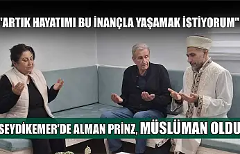 Seydikemer'de Alman Prinz, Müslüman oldu