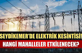 Seydikemer'de Elektrik Kesintisi! Hangi Mahalleler Etkilenecek?
