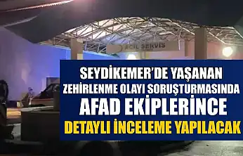 Seydikemer'de yaşanan zehirlenme olayı soruşturmasında AFAD ekiplerince detaylı inceleme yapılacak