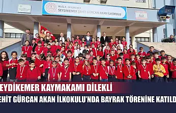 Seydikemer Kaymakamı Dİlekli, Şehit Gürcan Akan İlkokulu'nda bayrak törenine katıldı