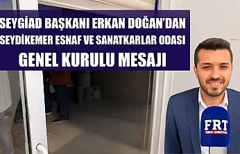 SEYGİAD Başkanı Erkan Doğan'dan Seydikemer Esnaf ve Sanatkarlar Odası Genel Kurulu Mesajı