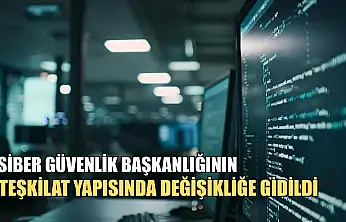 Siber Güvenlik Başkanlığının teşkilat yapısında değişikliğe gidildi