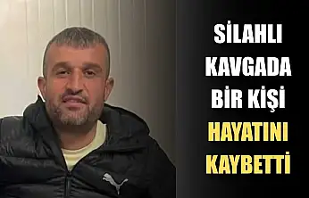 Silahlı kavgada bir kişi hayatını kaybetti