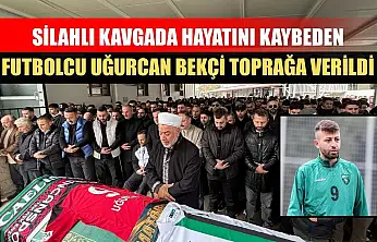 Silahlı kavgada hayatını kaybeden futbolcu Uğurcan Bekçi toprağa verildi