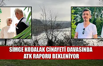 Simge Kodalak cinayeti davasında ATK raporu bekleniyor