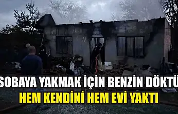 Sobaya yakmak için benzin döktü, hem kendini hem evi yaktı