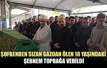 Şofbenden sızan gazdan ölen 18 yaşındaki Şebnem toprağa verildi