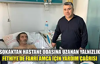 Sokaktan hastane odasına uzanan yalnızlık: Fethiye'de Fahri Amca için yardım çağrısı