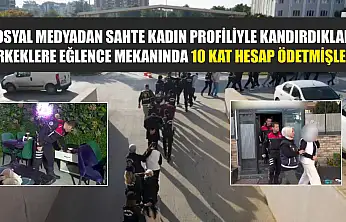 Sosyal medyadan sahte kadın profiliyle kandırdıkları erkeklere eğlence mekanında 10 kat hesap ödetmişler