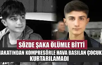 Sözde şaka ölümle bitti: Makatından kompresörle hava basılan çocuk kurtarılamadı