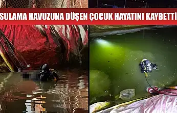 Sulama havuzuna düşen çocuk hayatını kaybetti