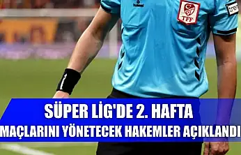 Süper Lig'de 2. hafta maçlarını yönetecek hakemler açıklandı