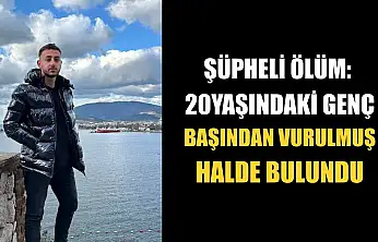 Şüpheli ölüm: 20 yaşındaki genç başından vurulmuş halde bulundu