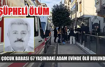 Şüpheli ölüm: 3 çocuk babası 67 yaşındaki adam evinde ölü bulundu
