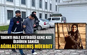 Takıntı hale getirdiği genç kızı öldüren sanığa ağırlaştırılmış müebbet