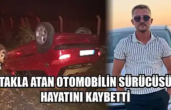 Takla atan otomobilin sürücüsü hayatını kaybetti