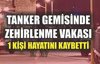Tanker gemisinde zehirlenme vakası: 1 ölü
