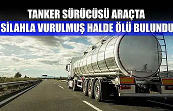 Tanker sürücüsü araçta silahla vurulmuş halde ölü bulundu
