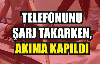 Telefonunu şarj takarken, akıma kapıldı