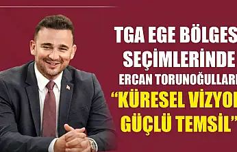 TGA Ege Bölgesi Seçimlerinde Ercan Torunoğulları 'Küresel Vizyon, Güçlü Temsil'