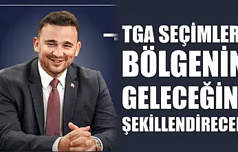 TGA Seçimleri Bölgenin Geleceğini Şekillendirecek