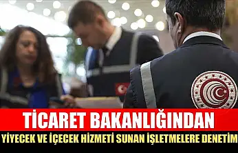Ticaret Bakanlığından yiyecek ve içecek hizmeti sunan işletmelere denetim