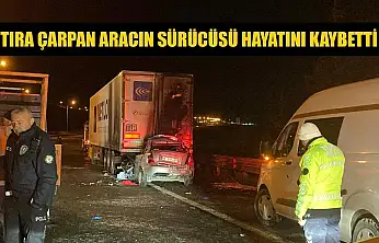 Tıra çarpan aracın sürücüsü hayatını kaybetti