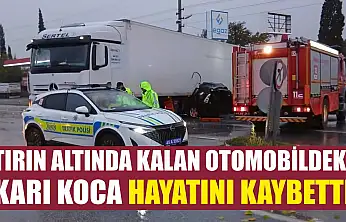 Tırın altında kalan otomobildeki karı koca hayatını kaybetti