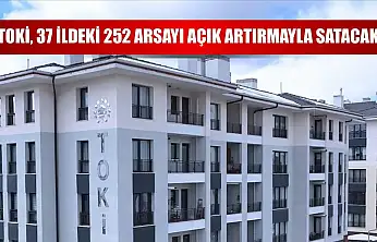 TOKİ, 37 ildeki 252 arsayı açık artırmayla satacak