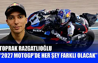 Toprak Razgatlıoğlu: '2027 MotoGP'de her şey farklı olacak'