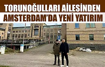 Torunoğulları Ailesinden Amsterdam'da Yeni Yatırım