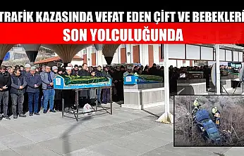 Trafik kazasında vefat eden çift ve bebekleri son yolculuğunda
