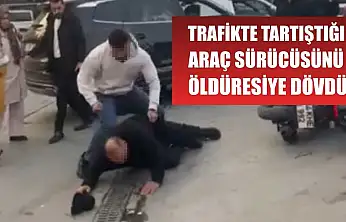 Trafikte tartıştığı araç sürücüsünü öldüresiye dövdü
