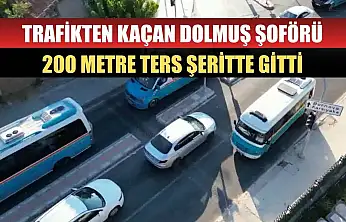 Trafikten kaçan dolmuş şoförü 200 metre ters şeritte gitti