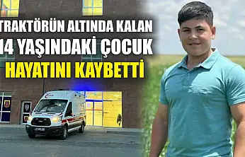 Traktörün altında kalan 14 yaşındaki çocuk hayatını kaybetti