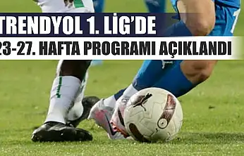 Trendyol 1. Lig'de 23-27. hafta programı açıklandı