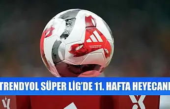 Trendyol Süper Lig'de 11. hafta heyecanı