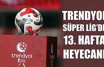 Trendyol Süper Lig'de 13. hafta heyecanı