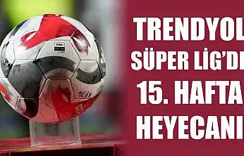 Trendyol Süper Lig'de 15. hafta heyecanı